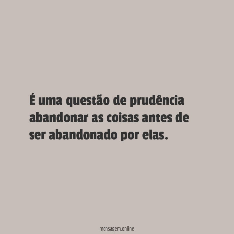 É uma questão de prudência abandonar as coisas