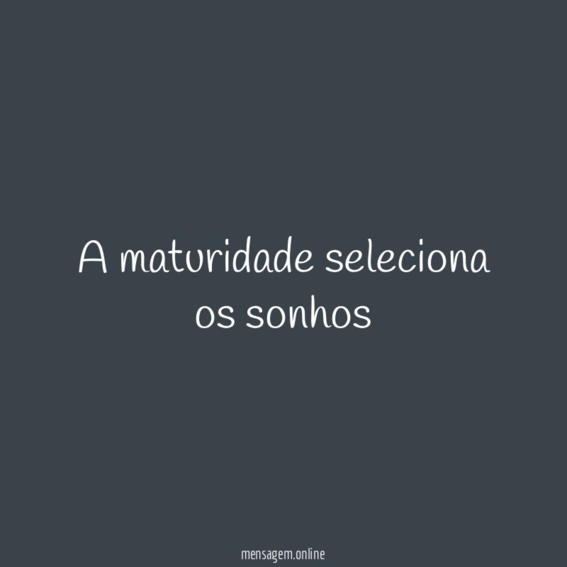 A maturidade seleciona os sonhos