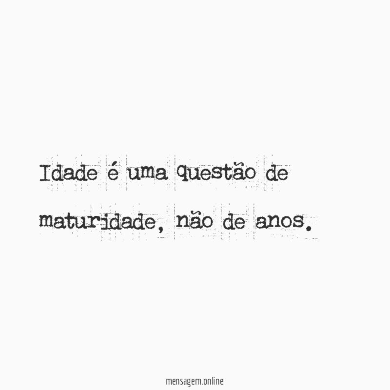 Idade é uma questão de maturidade