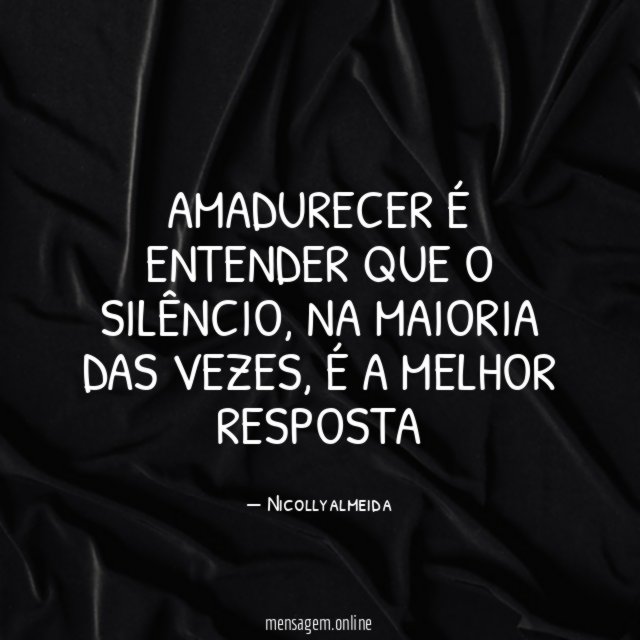 amadurecer é entender que o silêncio