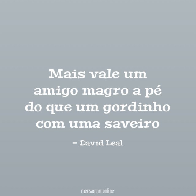 Mais vale um amigo magro a pé do