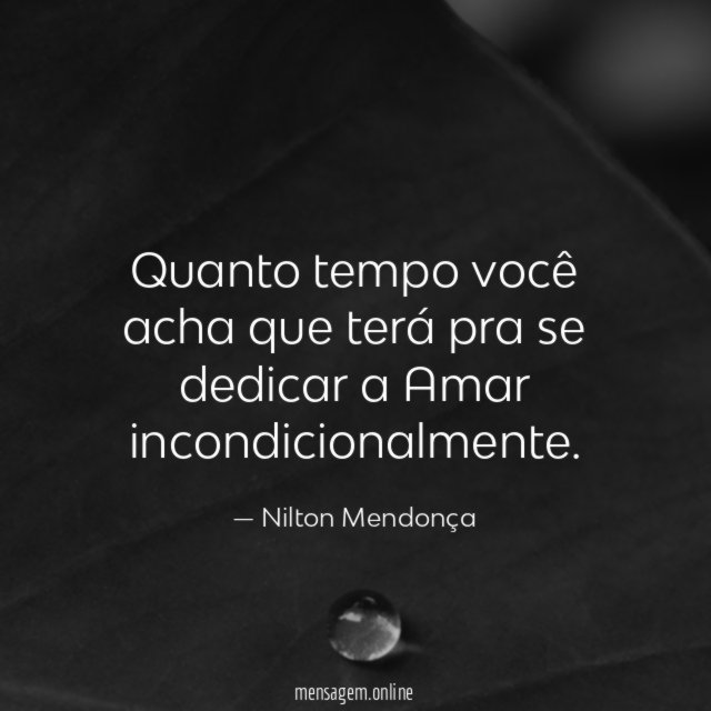 Quanto tempo você acha que terá pra se dedicar a Amar incondicionalmente