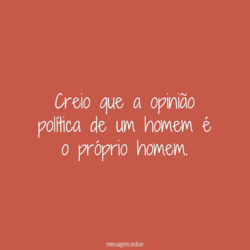 Creio que a opinião política de um homem