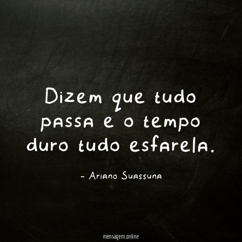 Dizem que tudo passa e o tempo duro tudo esfarela