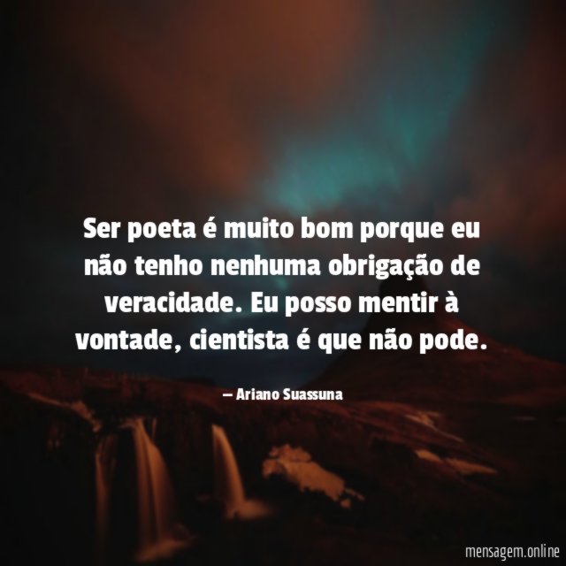 Ser poeta é muito bom porque eu não