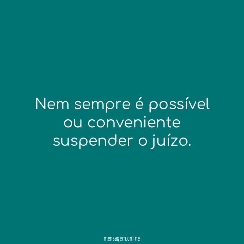 Nem sempre é possível ou conveniente suspender o juízo