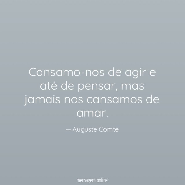 Cansamo-nos de agir e até de pensar