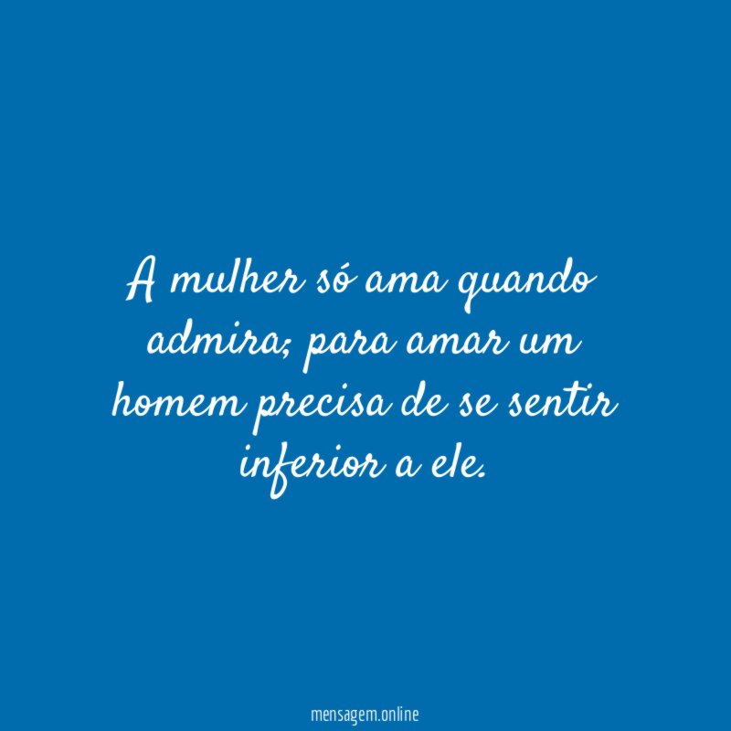 A mulher só ama quando admira