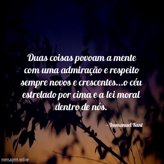 Duas coisas povoam a mente com uma admiração