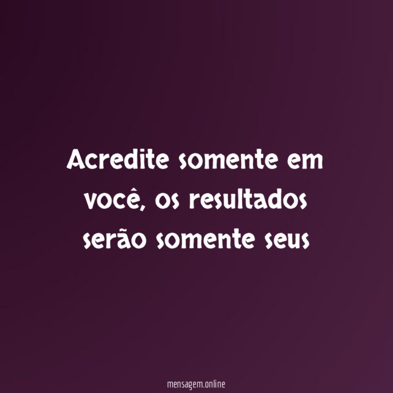 Acredite somente em você