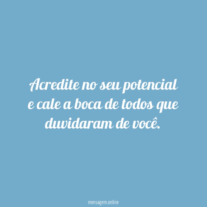 Acredite no seu potencial e cale a boca