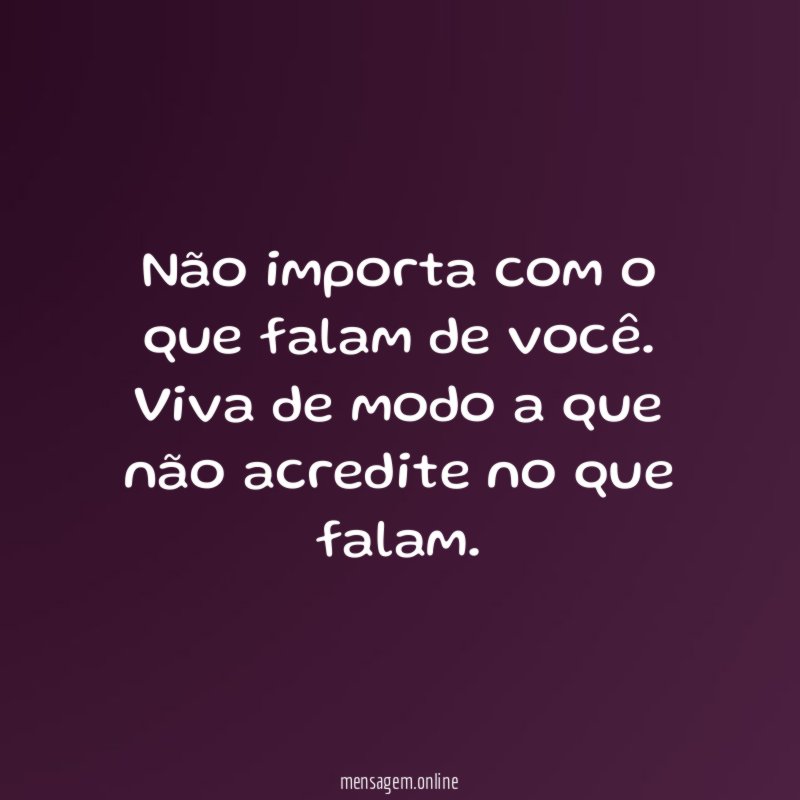 Não importa com o que falam de você