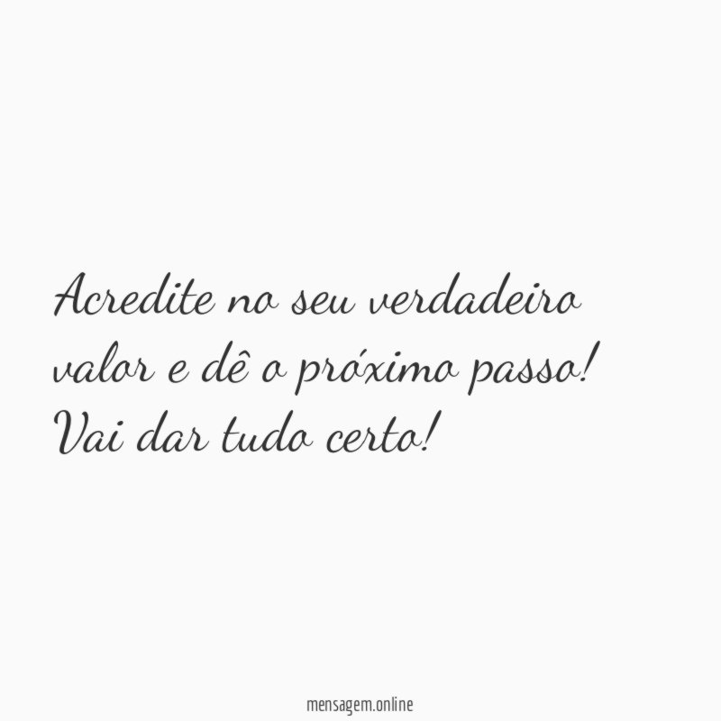 Acredite no seu verdadeiro valor e dê o próximo passo