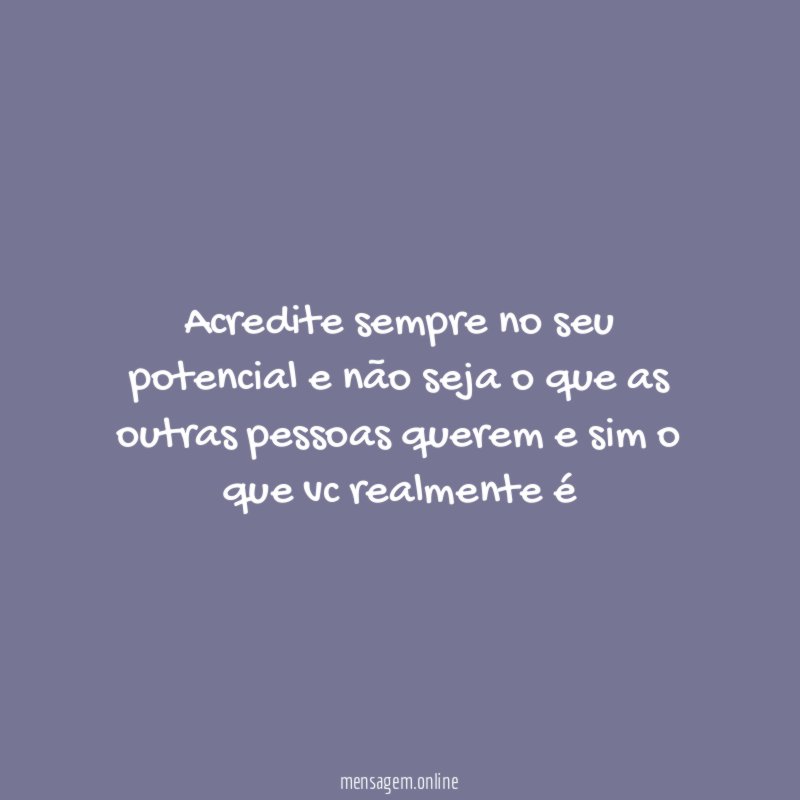 Acredite sempre no seu potencial e não