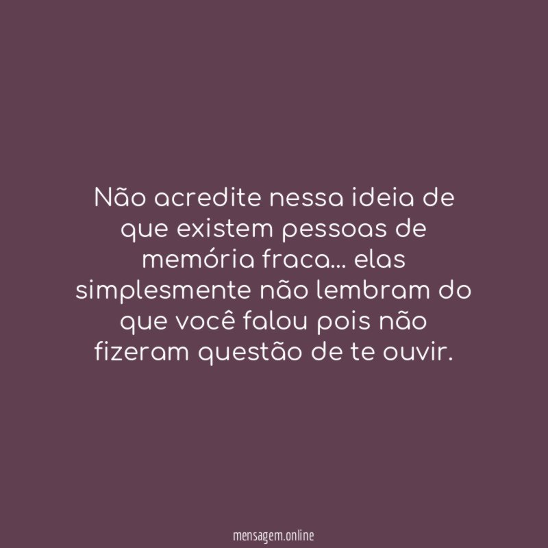 Não acredite nessa ideia de que existem pessoas