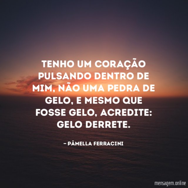 Tenho um coração pulsando dentro de mim