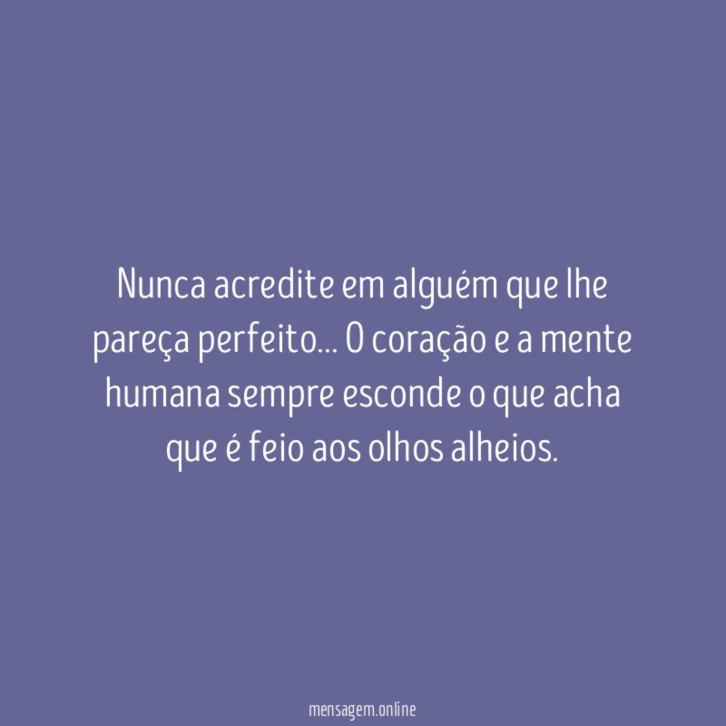 Nunca acredite em alguém que lhe pareça perfeito