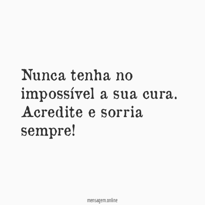 Nunca tenha no impossível a sua cura