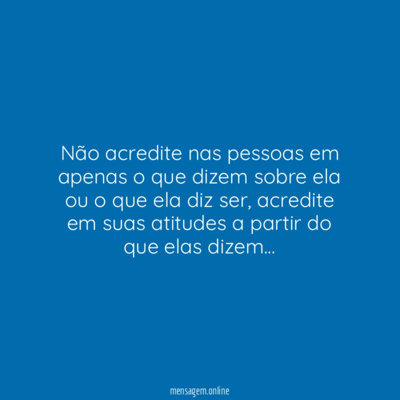 Não acredite nas pessoas em apenas o que