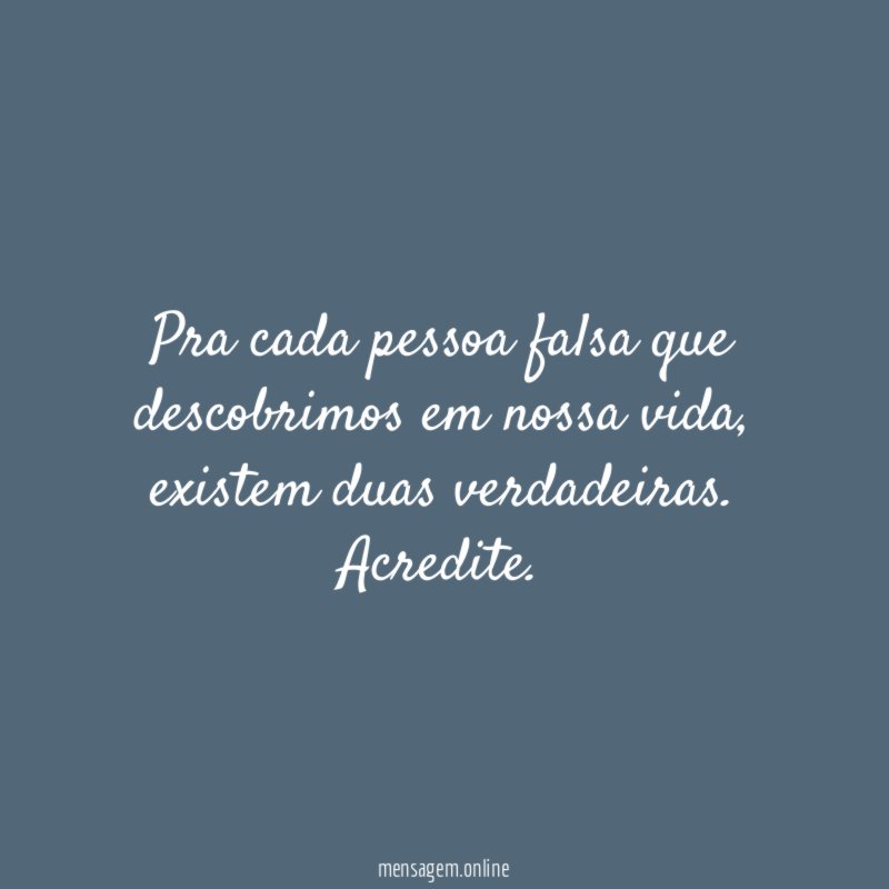 Pra cada pessoa falsa que descobrimos em nossa vida