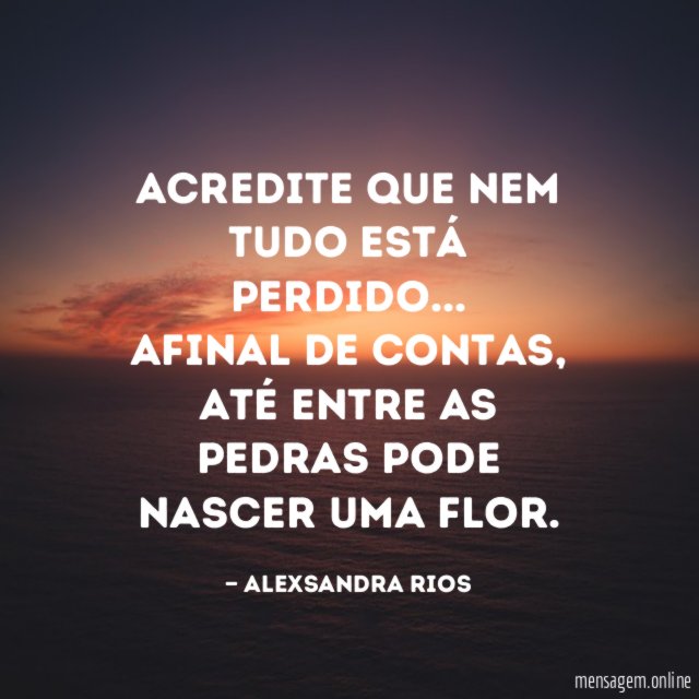 Acredite que nem tudo está perdido