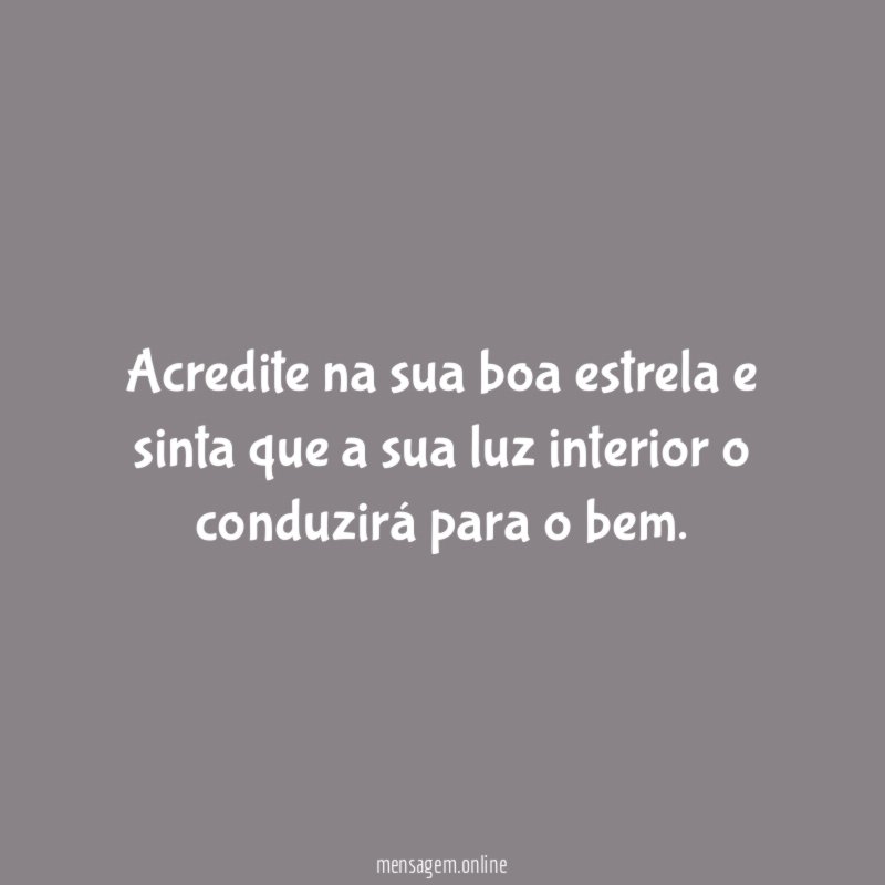 Acredite na sua boa estrela e sinta que