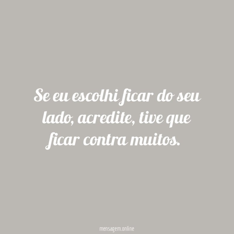 Se eu escolhi ficar do seu lado