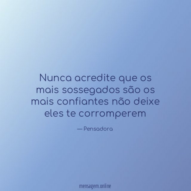 Nunca acredite que os mais sossegados são os