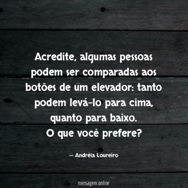 Acredite, algumas pessoas podem ser comparadas aos botões de um elevador: tanto podem levá-lo para cima, quanto para baixo.