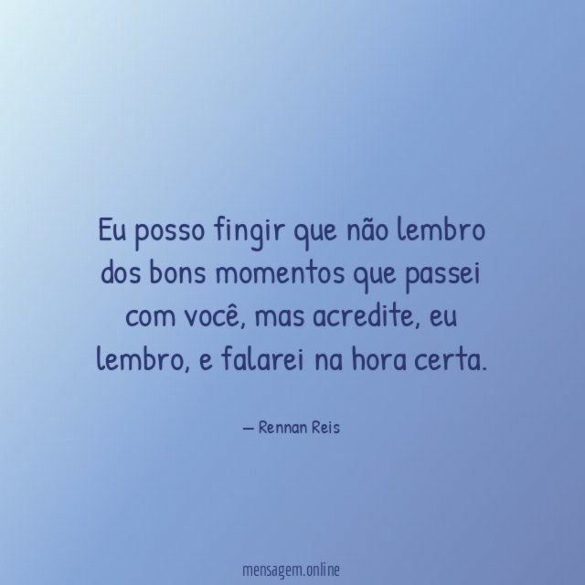 Eu posso fingir que não lembro dos bons