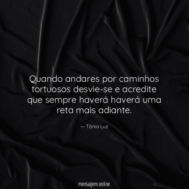 Quando andares por caminhos tortuosos desvie-se e acredite