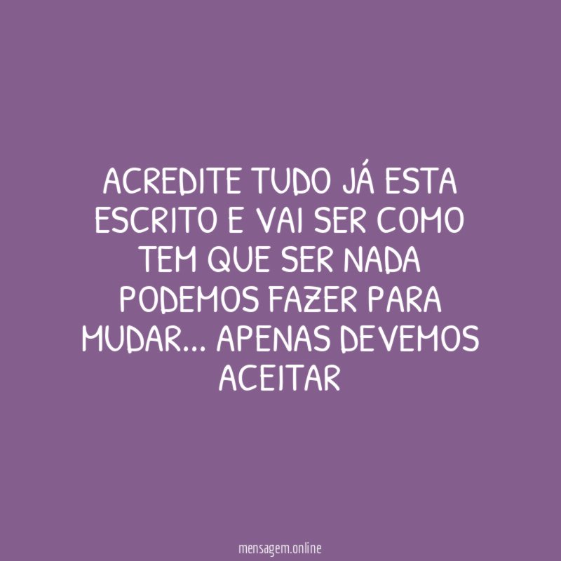 Acredite tudo já esta escrito e vai ser