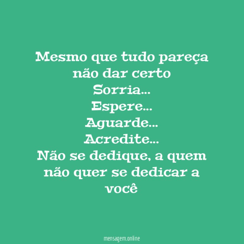 Mesmo que tudo pareça não dar certo Sorria