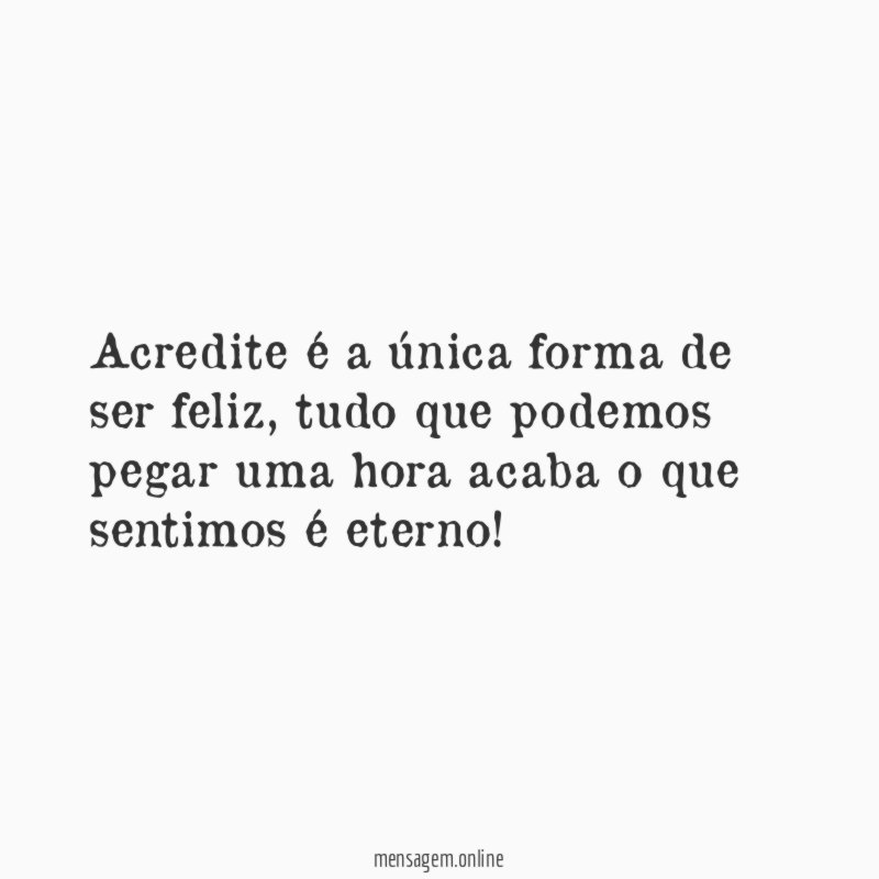 Acredite é a única forma de ser feliz
