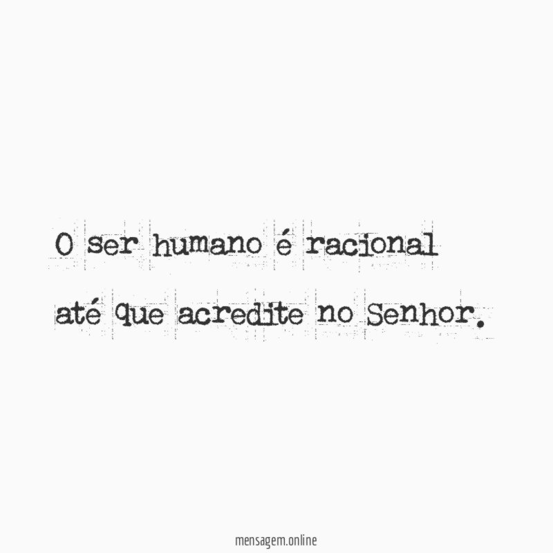 O ser humano é racional até que acredite no Senhor