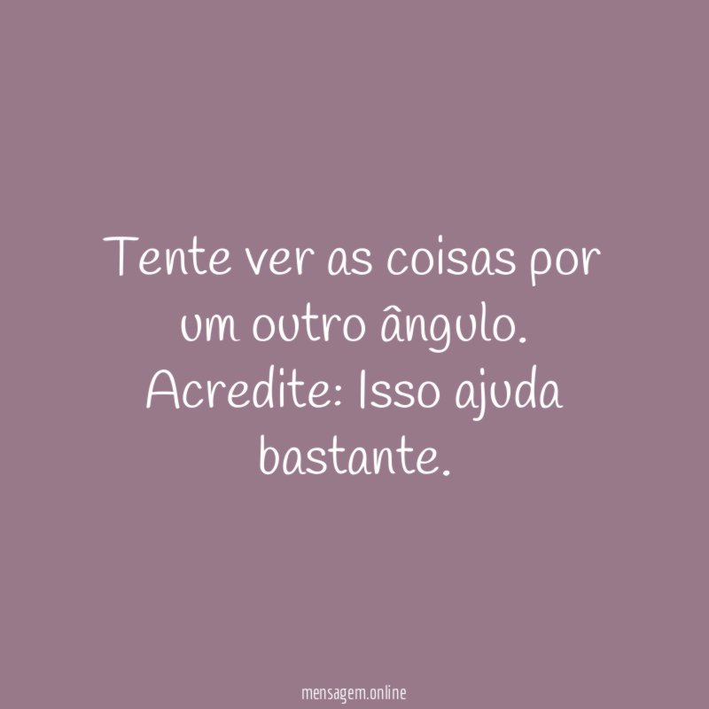 Tente ver as coisas por um outro ângulo
