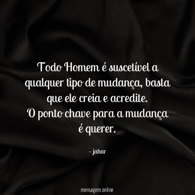 Todo Homem é suscetível a qualquer tipo de mudança