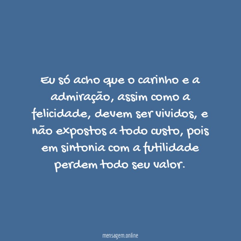 Eu só acho que o carinho e a admiração