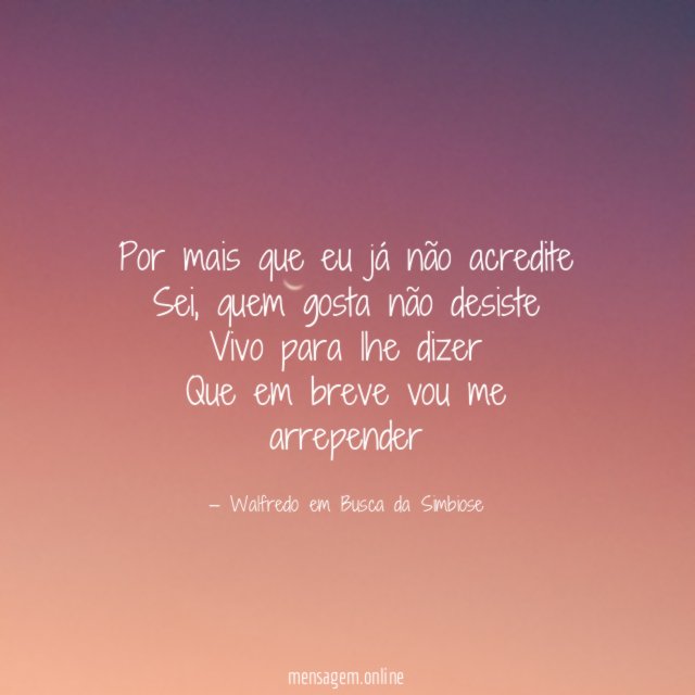 Por mais que eu já não acredite Sei