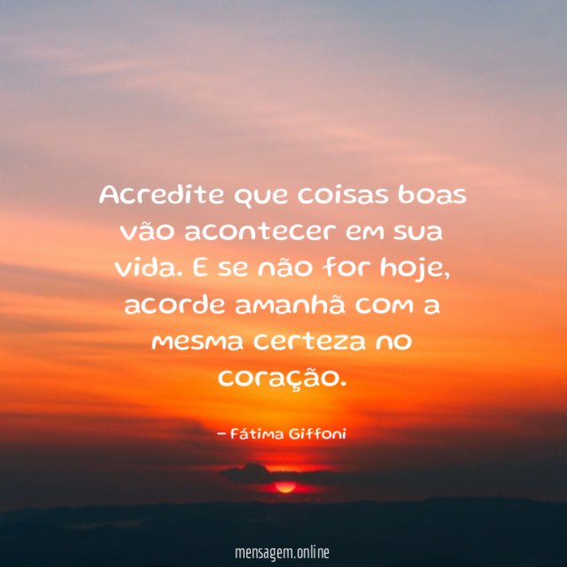 Acredite que coisas boas vão acontecer em sua vida