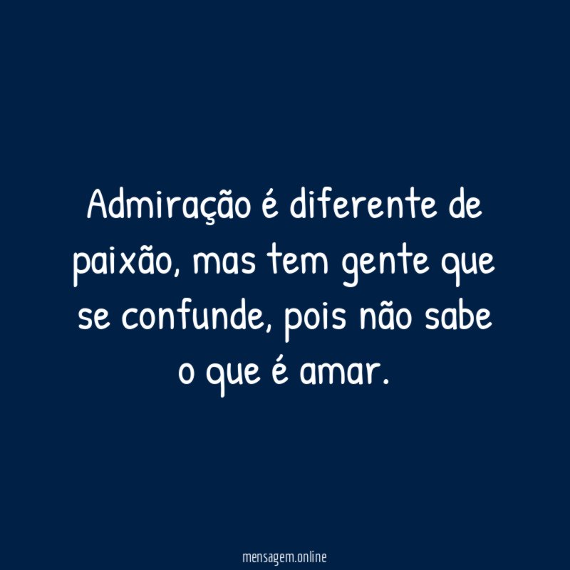 Admiração é diferente de paixão