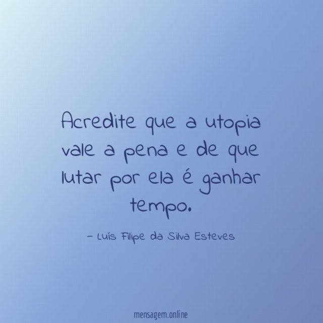 Acredite que a utopia vale a pena