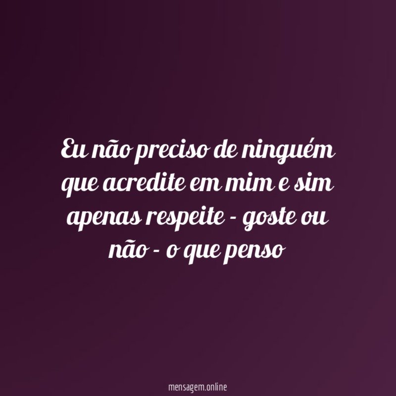 Eu não preciso de ninguém que acredite em
