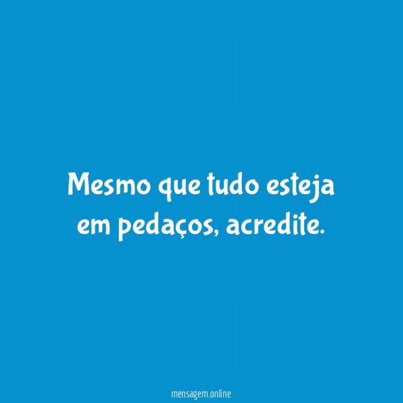 Mesmo que tudo esteja em pedaços