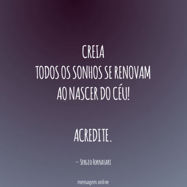 Creia Todos os sonhos se renovam ao nascer do céu