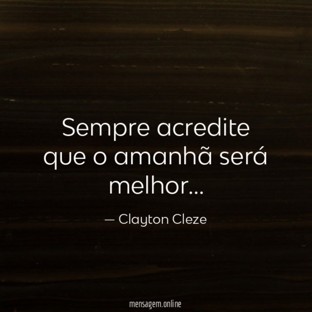 Sempre acredite que o amanhã será melhor