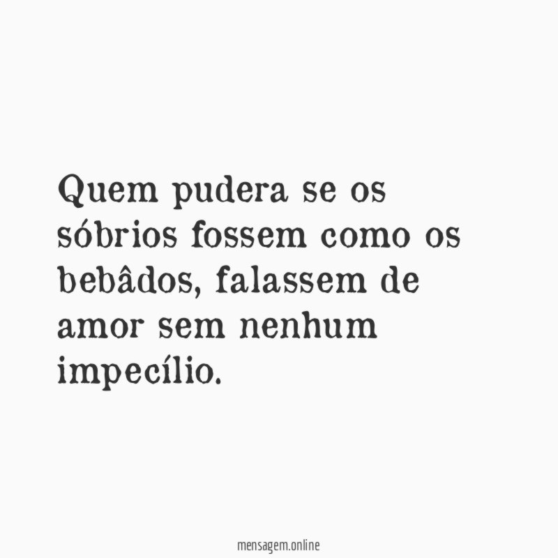 Quem pudera se os sóbrios fossem como os bebâdos