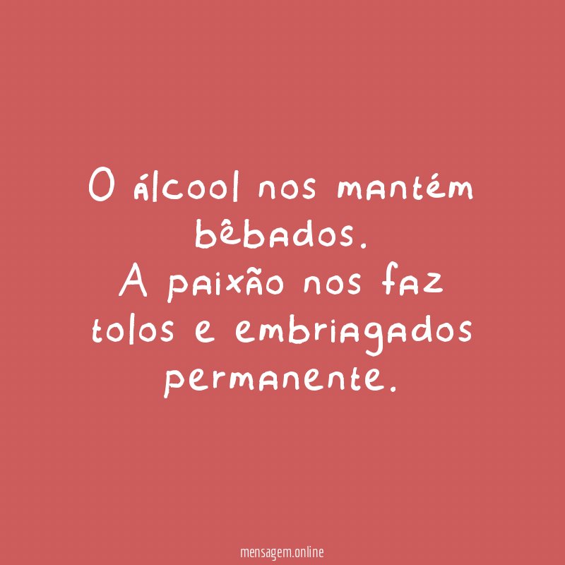 O álcool nos mantém bêbados
