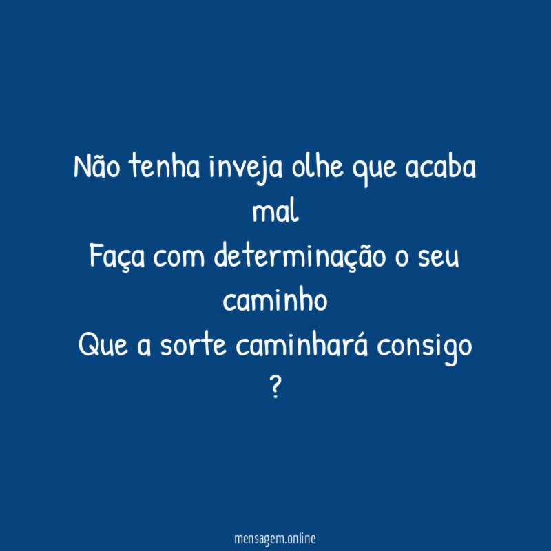 Não tenha inveja olhe que acaba mal Faça com
