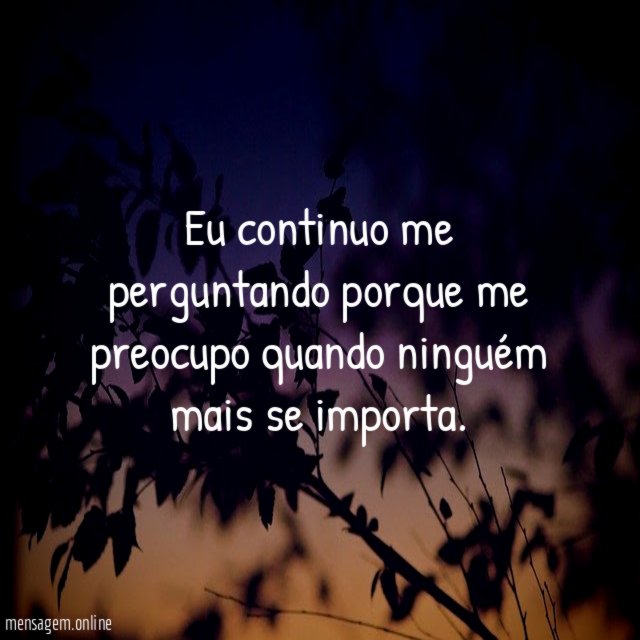 Eu continuo me perguntando porque me preocupo quando